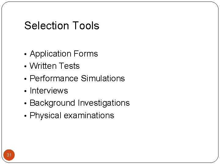 Selection Tools • Application Forms • Written Tests • Performance Simulations • Interviews •