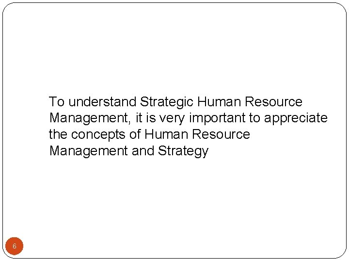 To understand Strategic Human Resource Management, it is very important to appreciate the concepts
