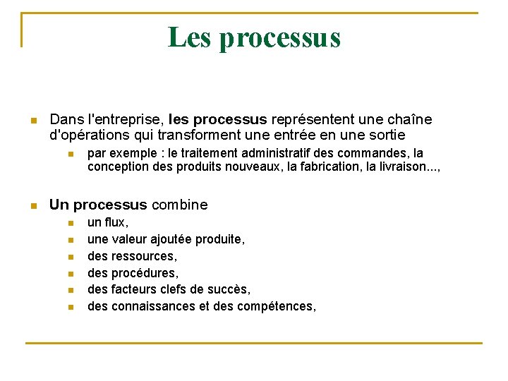 Les processus n Dans l'entreprise, les processus représentent une chaîne d'opérations qui transforment une