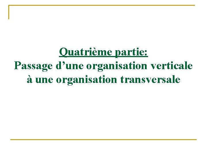 Quatrième partie: Passage d’une organisation verticale à une organisation transversale 