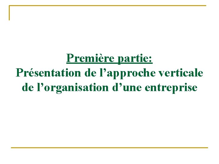 Première partie: Présentation de l’approche verticale de l’organisation d’une entreprise 