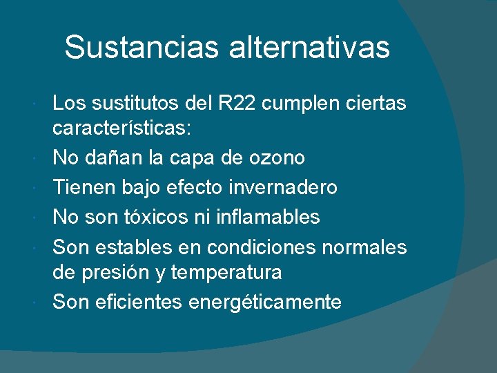 Sustancias alternativas Los sustitutos del R 22 cumplen ciertas características: No dañan la capa