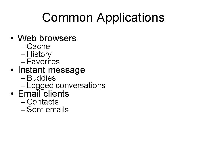 Common Applications • Web browsers – Cache – History – Favorites • Instant message