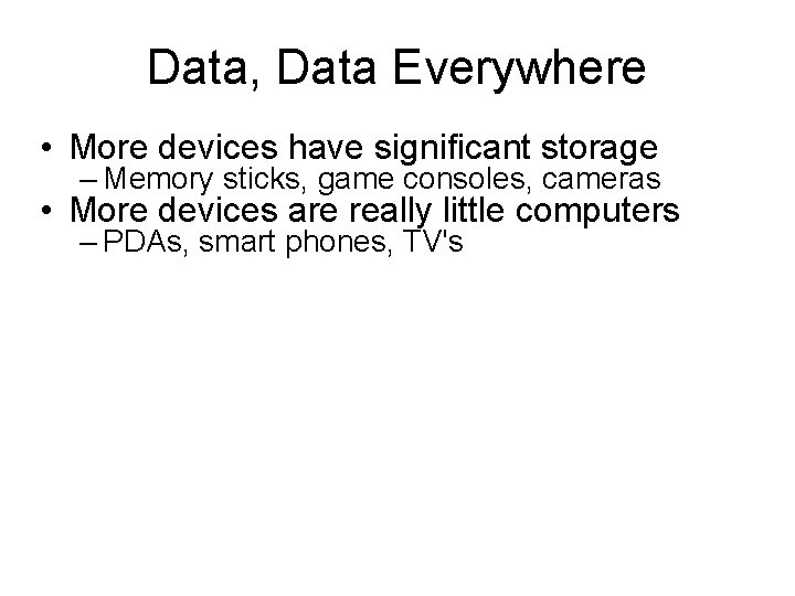 Data, Data Everywhere • More devices have significant storage – Memory sticks, game consoles,