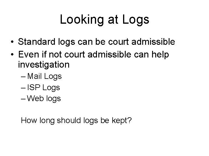 Looking at Logs • Standard logs can be court admissible • Even if not