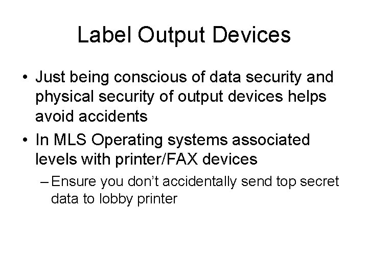 Label Output Devices • Just being conscious of data security and physical security of