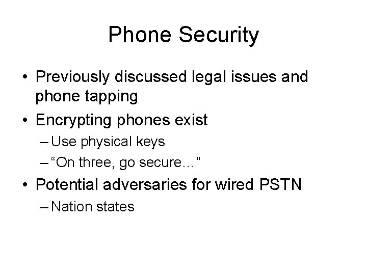 Phone Security • Previously discussed legal issues and phone tapping • Encrypting phones exist