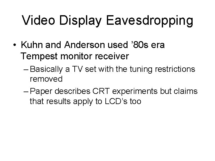 Video Display Eavesdropping • Kuhn and Anderson used ’ 80 s era Tempest monitor