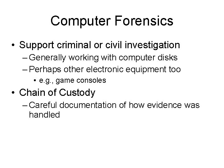 Computer Forensics • Support criminal or civil investigation – Generally working with computer disks