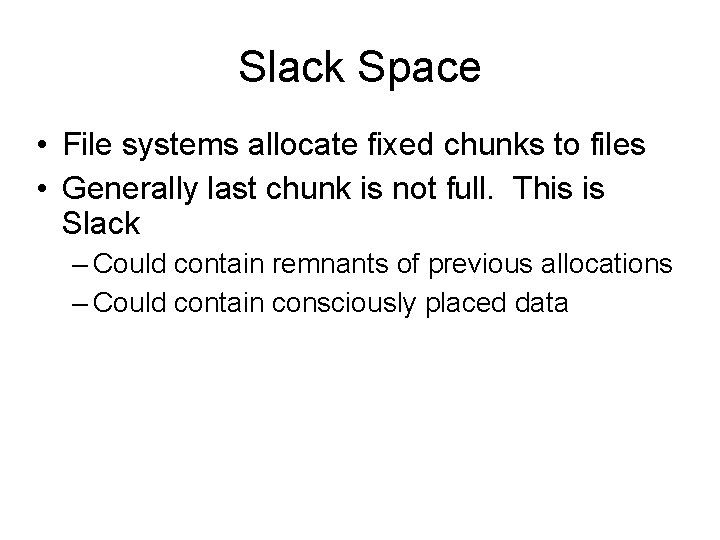 Slack Space • File systems allocate fixed chunks to files • Generally last chunk
