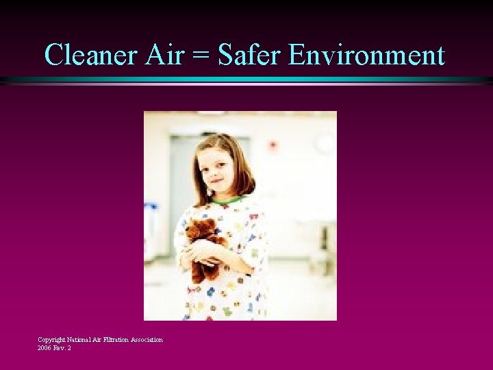 Cleaner Air = Safer Environment Copyright National Air Filtration Association 2006 Rev. 2 