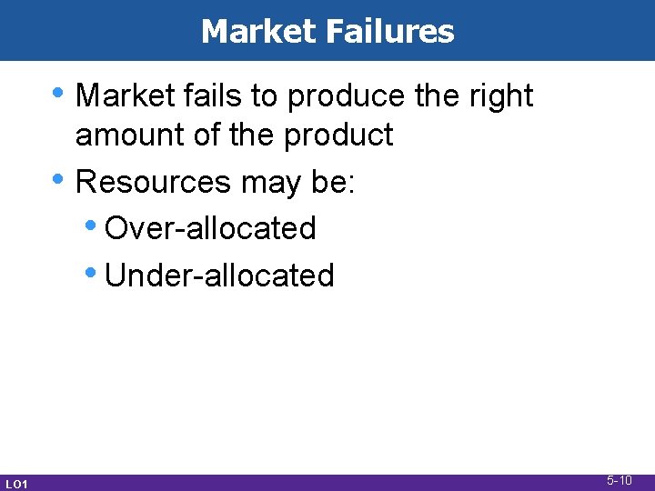 Market Failures • Market fails to produce the right • LO 1 amount of