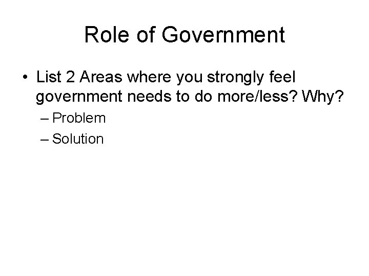 Role of Government • List 2 Areas where you strongly feel government needs to