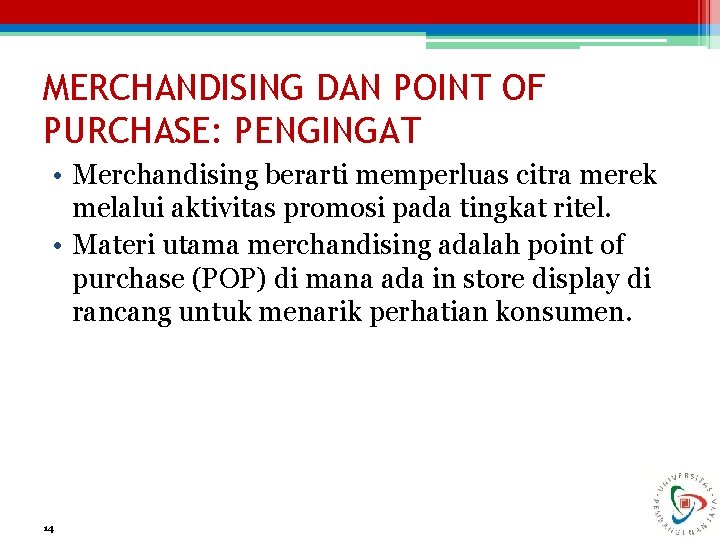 MERCHANDISING DAN POINT OF PURCHASE: PENGINGAT • Merchandising berarti memperluas citra merek melalui aktivitas