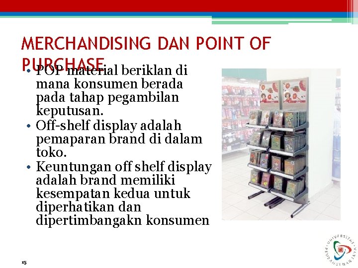 MERCHANDISING DAN POINT OF PURCHASE • POP material beriklan di mana konsumen berada pada