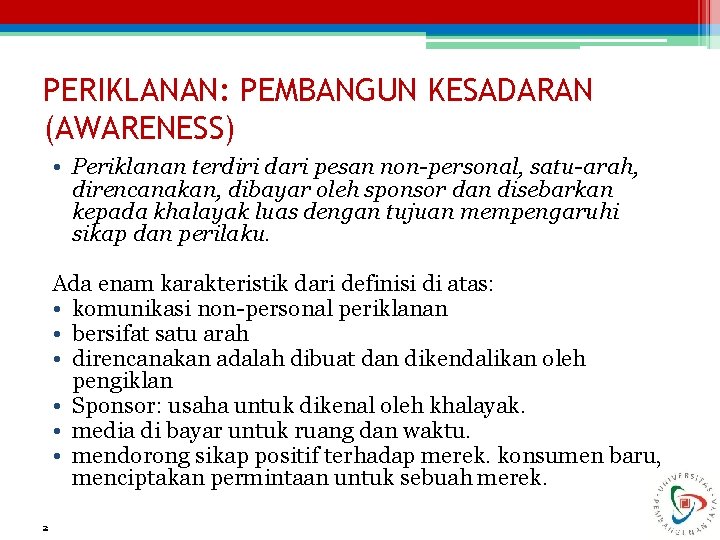 PERIKLANAN: PEMBANGUN KESADARAN (AWARENESS) • Periklanan terdiri dari pesan non-personal, satu-arah, direncanakan, dibayar oleh