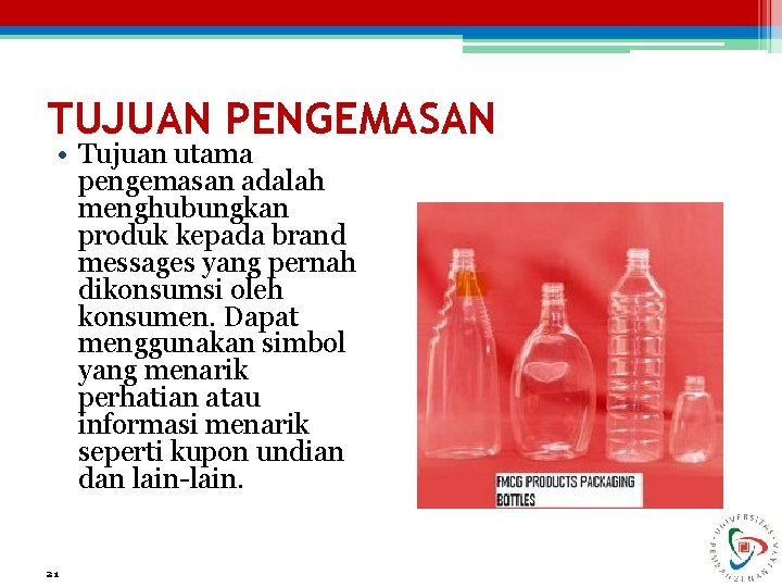 TUJUAN PENGEMASAN • Tujuan utama pengemasan adalah menghubungkan produk kepada brand messages yang pernah