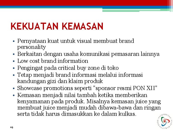 KEKUATAN KEMASAN • Pernyataan kuat untuk visual membuat brand personality • Berkaitan dengan usaha