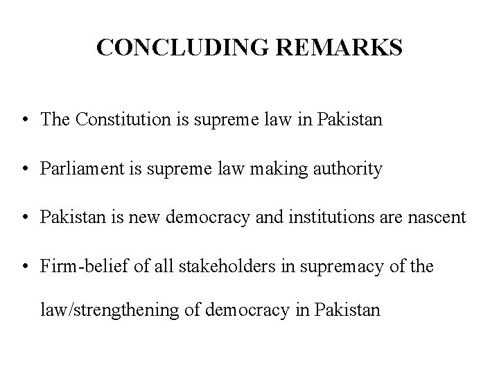 CONCLUDING REMARKS • The Constitution is supreme law in Pakistan • Parliament is supreme