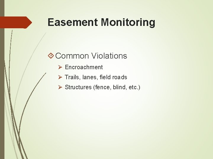 Easement Monitoring Common Violations Ø Encroachment Ø Trails, lanes, field roads Ø Structures (fence,