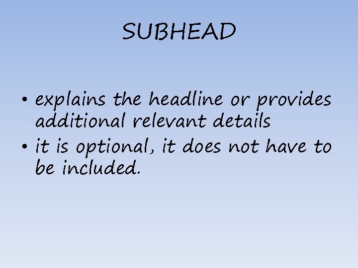 SUBHEAD • explains the headline or provides additional relevant details • it is optional,