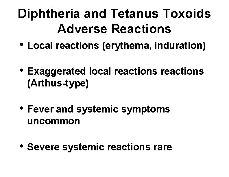 Diphtheria and Tetanus Toxoids Adverse Reactions • Local reactions (erythema, induration) • Exaggerated local