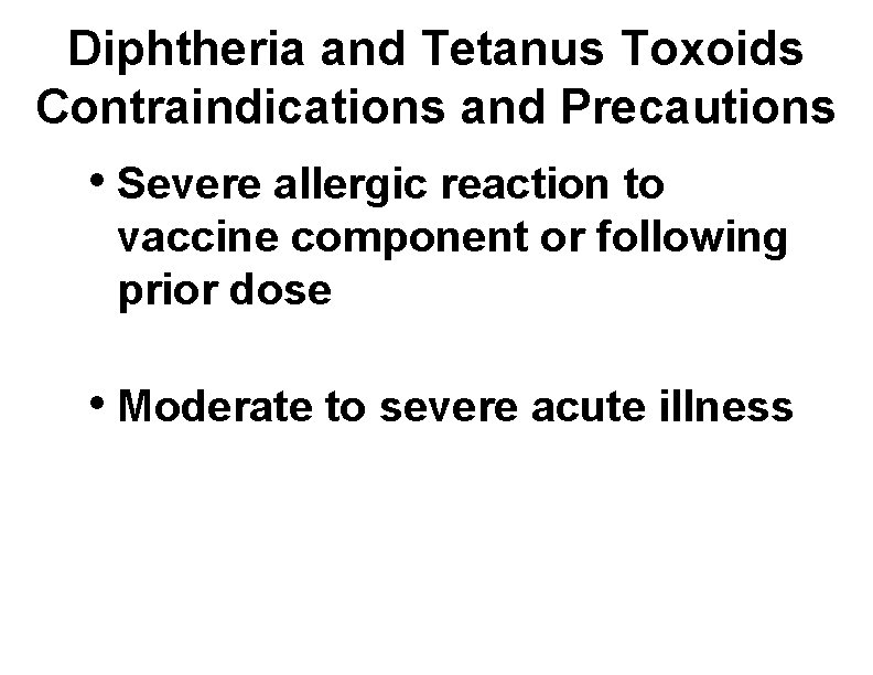 Diphtheria and Tetanus Toxoids Contraindications and Precautions • Severe allergic reaction to vaccine component