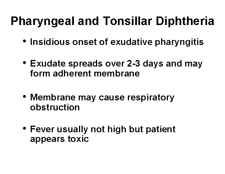 Pharyngeal and Tonsillar Diphtheria • Insidious onset of exudative pharyngitis • Exudate spreads over