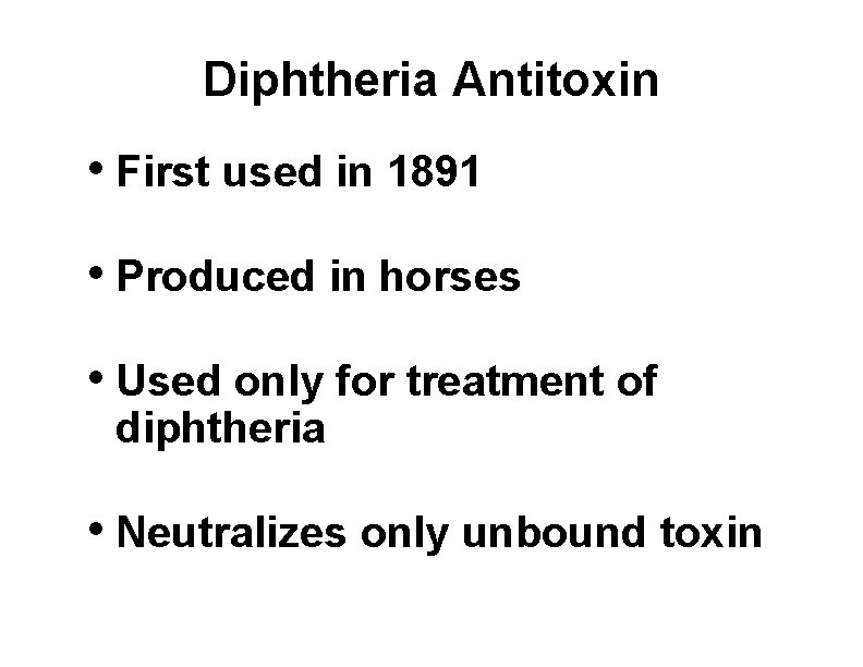 Diphtheria Antitoxin • First used in 1891 • Produced in horses • Used only