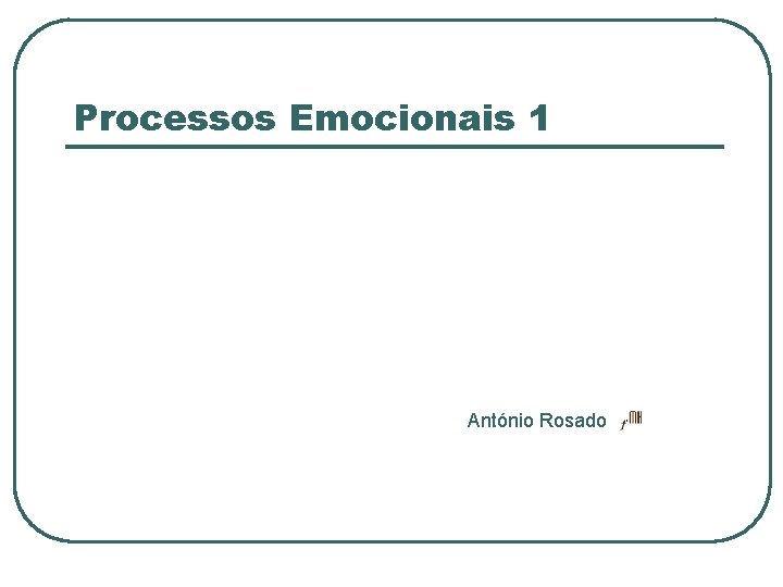 Processos Emocionais 1 António Rosado 