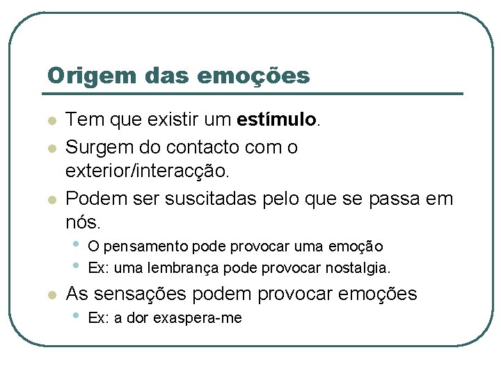 Origem das emoções l l l Tem que existir um estímulo. Surgem do contacto