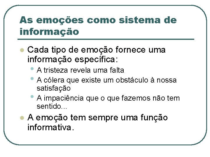 As emoções como sistema de informação l Cada tipo de emoção fornece uma informação