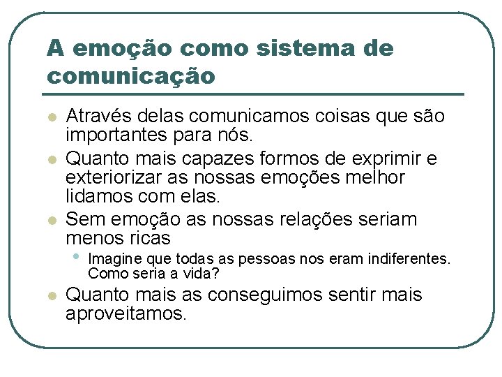 A emoção como sistema de comunicação l l l Através delas comunicamos coisas que