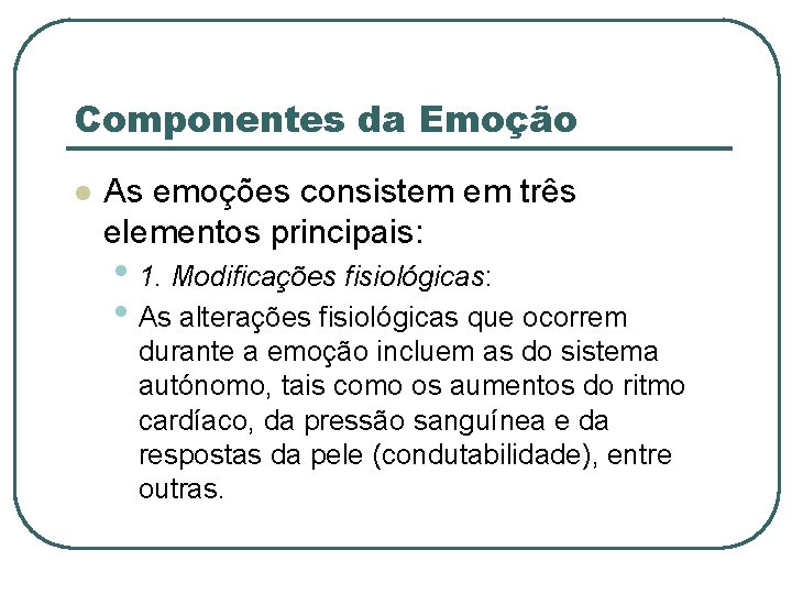 Componentes da Emoção l As emoções consistem em três elementos principais: • 1. Modificações