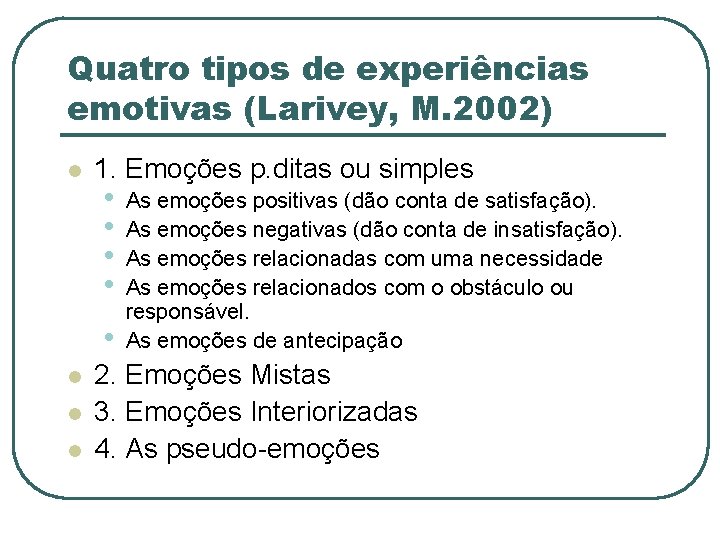 Quatro tipos de experiências emotivas (Larivey, M. 2002) l 1. Emoções p. ditas ou