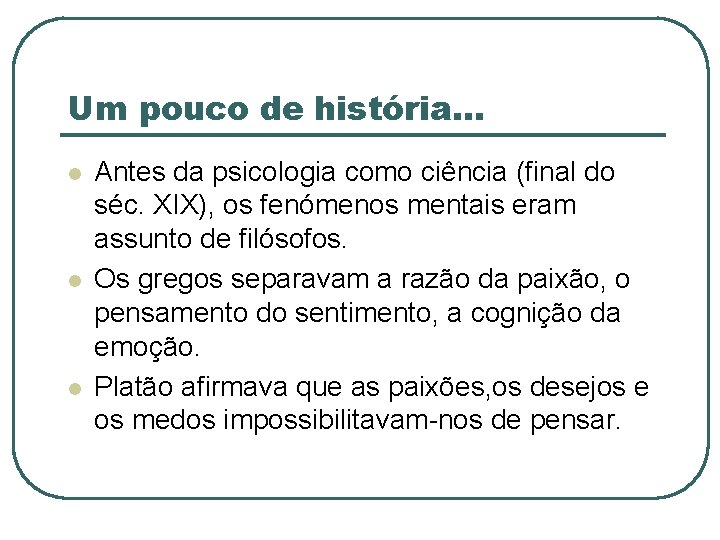 Um pouco de história. . . l l l Antes da psicologia como ciência