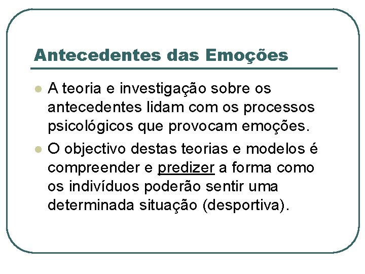 Antecedentes das Emoções l l A teoria e investigação sobre os antecedentes lidam com