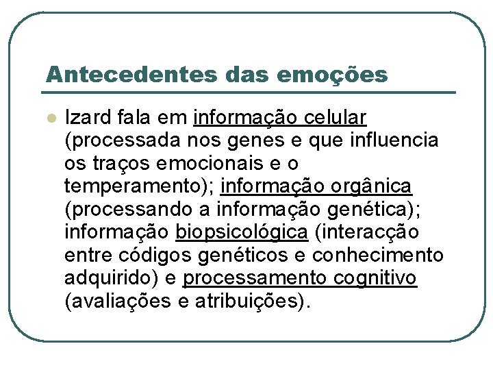 Antecedentes das emoções l Izard fala em informação celular (processada nos genes e que