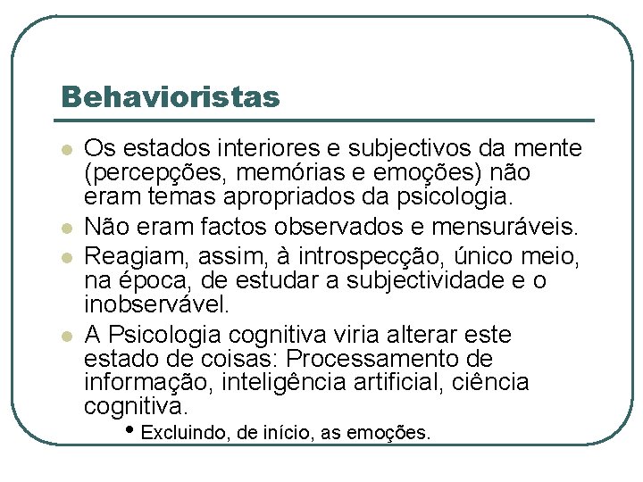 Behavioristas l l Os estados interiores e subjectivos da mente (percepções, memórias e emoções)