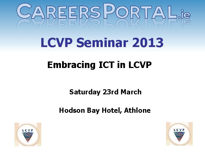 LCVP Seminar 2013 Embracing ICT in LCVP Saturday 23 rd March Hodson Bay Hotel,