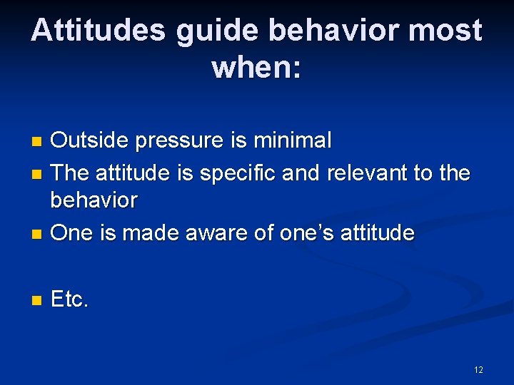 Attitudes guide behavior most when: Outside pressure is minimal n The attitude is specific