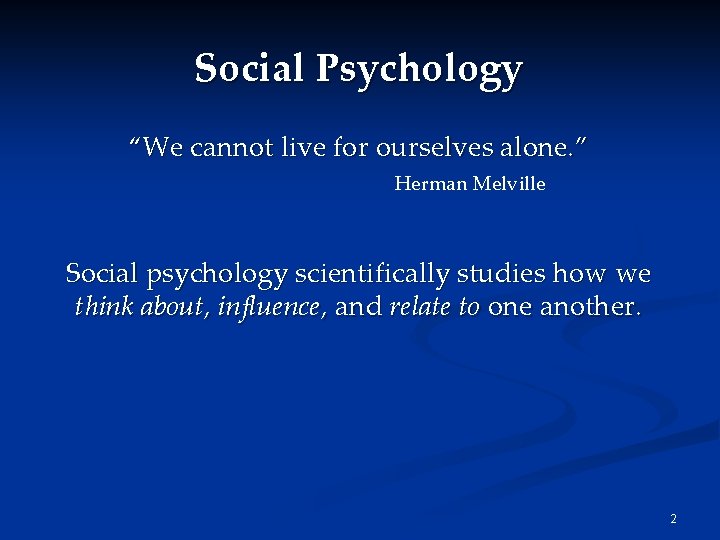 Social Psychology “We cannot live for ourselves alone. ” Herman Melville Social psychology scientifically