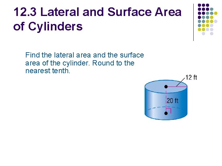 12. 3 Lateral and Surface Area of Cylinders Find the lateral area and the