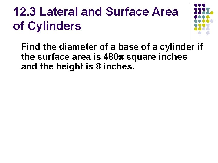 12. 3 Lateral and Surface Area of Cylinders Find the diameter of a base