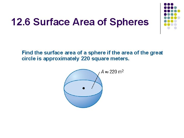 12. 6 Surface Area of Spheres Find the surface area of a sphere if