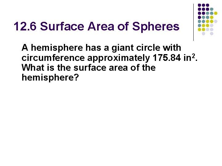 12. 6 Surface Area of Spheres A hemisphere has a giant circle with circumference