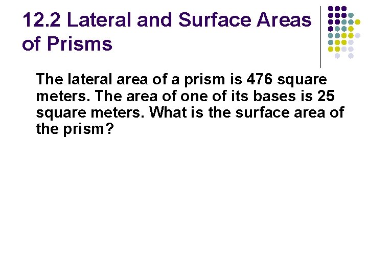 12. 2 Lateral and Surface Areas of Prisms The lateral area of a prism