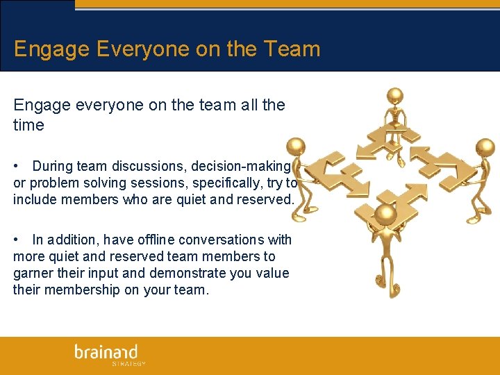 Engage Everyone on the Team Engage everyone on the team all the time •