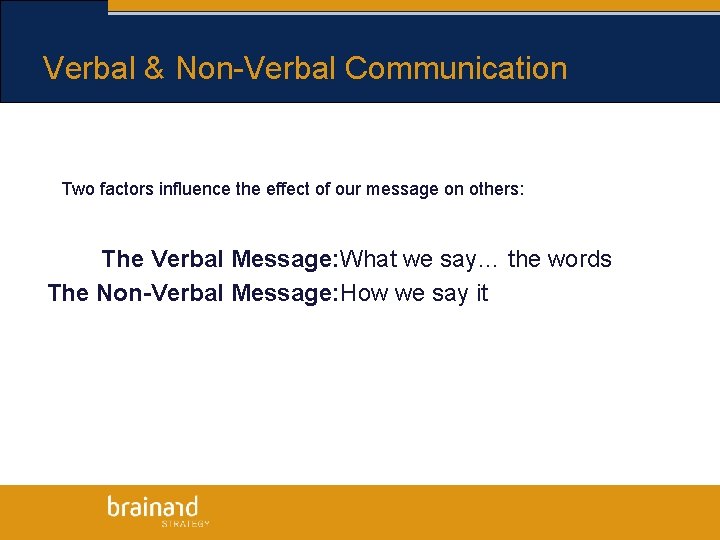 Verbal & Non-Verbal Communication Two factors influence the effect of our message on others: