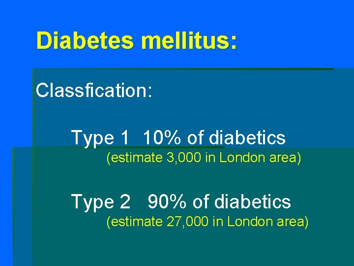 Diabetes mellitus: Classfication: Type 1 10% of diabetics (estimate 3, 000 in London area)